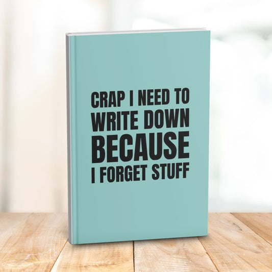 Crap I Need to Write Down Because I Forget Stuff: Funny Gift Notebook Journal for Friends and Family