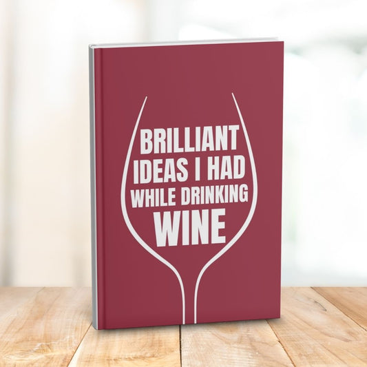 Brilliant Ideas I Had While Drinking Wine: Funny Gift Notebook Journal for Friends and Family